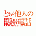 とある他人の携帯電話（勝手にいじるなボケ）