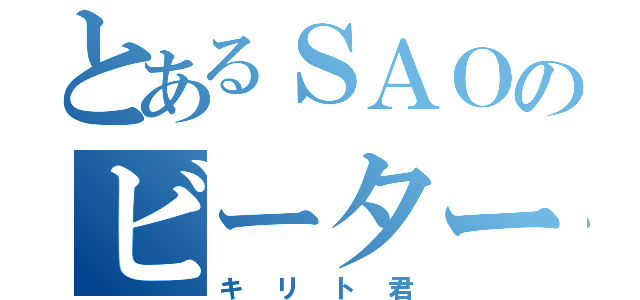 とあるＳＡＯのビーター（キリト君）