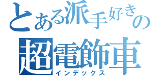 とある派手好きの超電飾車（インデックス）