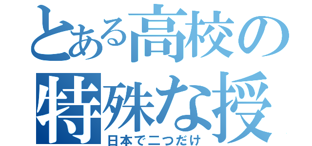 とある高校の特殊な授業（日本で二つだけ）