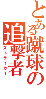 とある蹴球の追撃者（ストライカー）