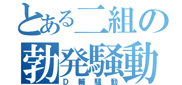 とある二組の勃発騒動（Ｄ輔騒動）