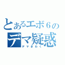 とあるエボ６のデマ疑惑（デマぎわく）