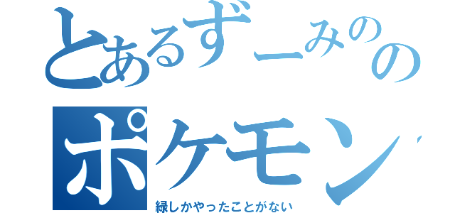 とあるずーみののポケモン実況（緑しかやったことがない）