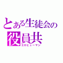 とある生徒会の役員共（エロヒューマン）