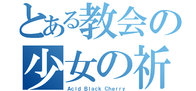 とある教会の少女の祈り（Ａｃｉｄ Ｂｌａｃｋ Ｃｈｅｒｒｙ）