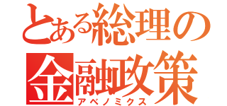 とある総理の金融政策（アベノミクス）