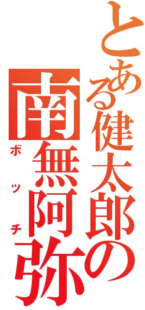 とある健太郎の南無阿弥陀仏Ⅱ（ボッチ）