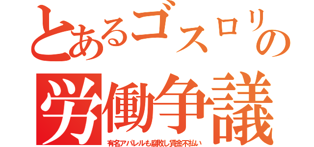 とあるゴスロリの労働争議（有名アパレルも腐敗し賃金不払い）