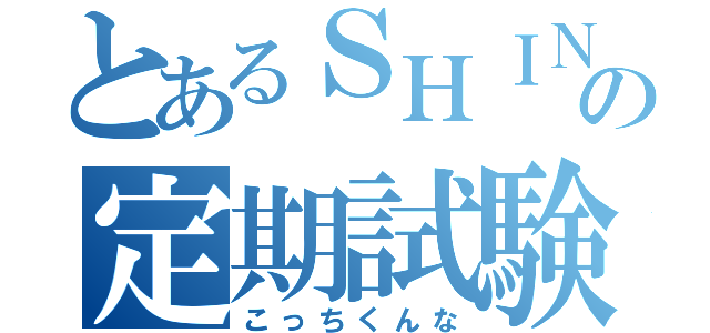 とあるＳＨＩＮの定期試験（こっちくんな）