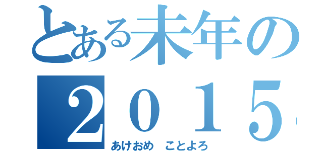 とある未年の２０１５（あけおめ ことよろ）