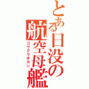 とある日没の航空母艦（コウクウボカン）