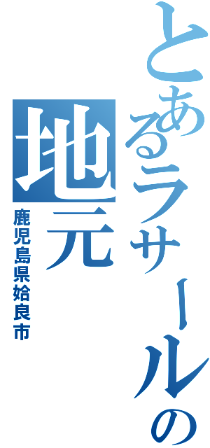 とあるラサール生の地元（鹿児島県姶良市）