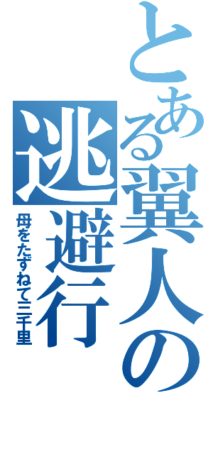 とある翼人の逃避行（母をたずねて三千里）