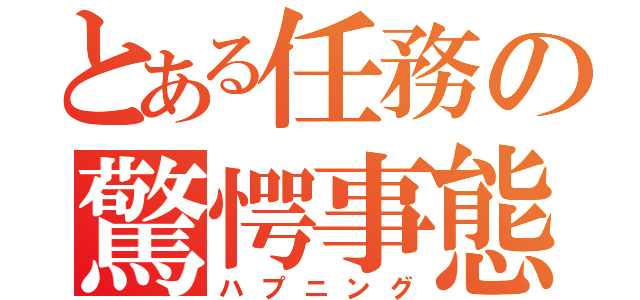 とある任務の驚愕事態（ハプニング）