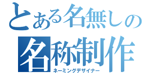 とある名無しの名称制作（ネーミングデザイナー）