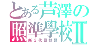 とある芦澤の照準學校Ⅱ（新３代目教頭）