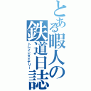 とある暇人の鉄道日誌（トレインダイヤリー）