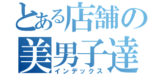 とある店舗の美男子達（インデックス）