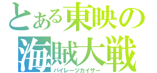 とある東映の海賊大戦（パイレーツカイザー）