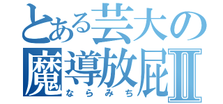 とある芸大の魔導放屁Ⅱ（ならみち）