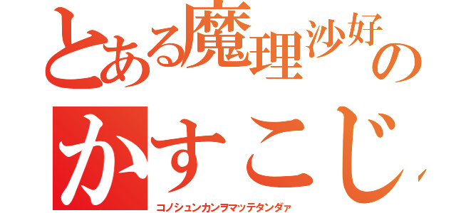 とある魔理沙好きのかすこじ君（コノシュンカンヲマッテタンダァ）