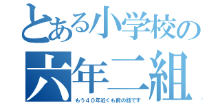 とある小学校の六年二組（もう４０年近くも前の話です）