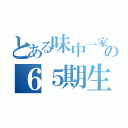 とある味中一家の６５期生（）