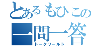 とあるもひこの一問一答（トークワールド）