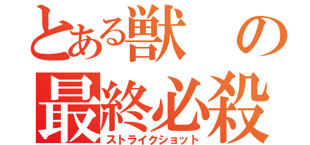 とある獣の最終必殺（ストライクショット）