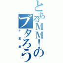 とあるＭＭ！のブタろう（ド変態）