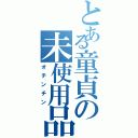 とある童貞の未使用品（オチンチン）