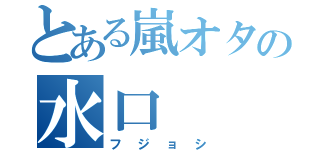 とある嵐オタの水口（フジョシ）