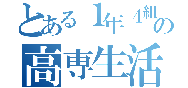 とある１年４組の高専生活（）