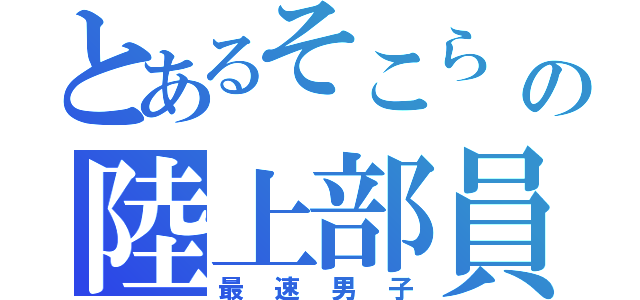 とあるそこら   の陸上部員（最速男子）