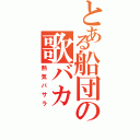 とある船団の歌バカ（熱気バサラ）