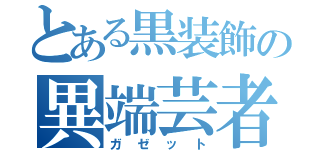 とある黒装飾の異端芸者（ガゼット）