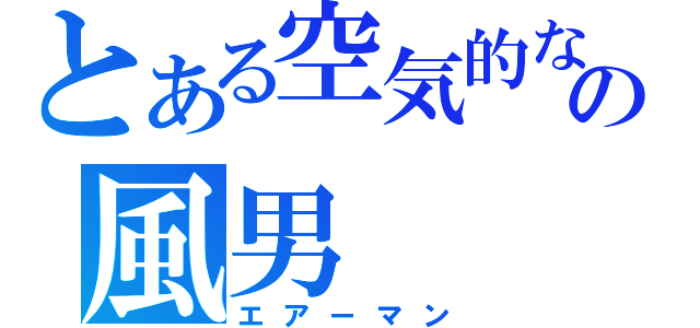 とある空気的な意味のの風男（エアーマン）