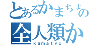 とあるかまちょの神の全人類かまちょ化計画（ｋａｍａｔｙｏ）