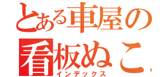 とある車屋の看板ぬこ（インデックス）