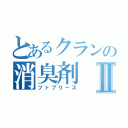 とあるクランの消臭剤Ⅱ（ファブリーズ）