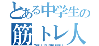 とある中学生の筋トレ人（Ｍｕｓｃｌｅ ｔｒａｉｎｉｎｇ ｐｅｏｐｌｅ）