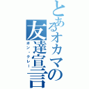 とあるオカマの友達宣言（ボン・クレー）