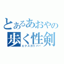 とあるあおやの歩く性剣（エクスカリバー）