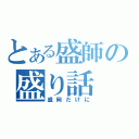 とある盛師の盛り話（盛岡だけに）