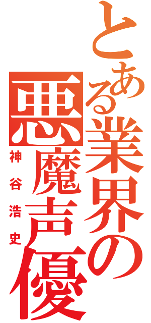 とある業界の悪魔声優（神谷浩史）