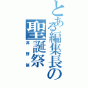 とある編集長の聖誕祭（高野誕）