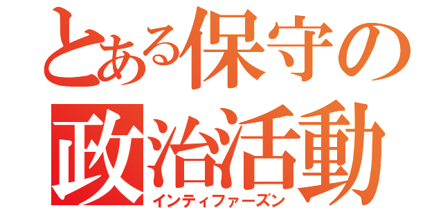 とある保守の政治活動（インティファーズン）