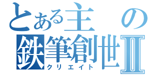 とある主の鉄筆創世Ⅱ（クリエイト）