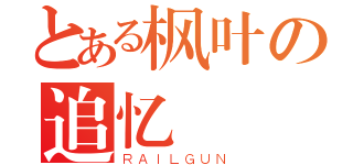 とある枫叶の追忆（ＲＡＩＬＧＵＮ）